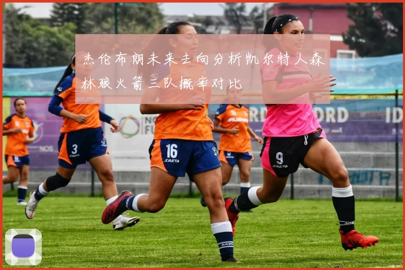 杰伦布朗未来去向分析凯尔特人森林狼火箭三队概率对比