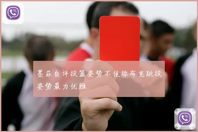 墨菲自评投篮姿势不佳称布克跳投姿势最为优雅
